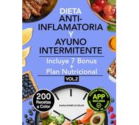 DIETA ANTIINFLAMATORIA Y AYUNO INTERMITENTE: Tu guía práctica que combina teoría y 200 recetas para decir adiós a la inflamación, adelgazar y mejorar tu salud.