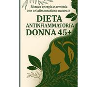 Dieta Antinfiammatoria Donna 45+: Il percorso di 21 giorni per calmare l’infiammazione, risvegliare il metabolismo e riscoprire la leggerezza del corpo e della mente.