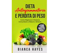 Dieta Antinfiammatoria e Perdita di Peso: Come Migliorare il Sistema Immunitario e Ridurre i Sintomi. +105 Ricette Facili