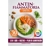 Dieta Antinfiammatoria: Libro a Colori 3 in 1, Guida Pratica, Piatti Semplici e Gustosi e Piano di 30 Giorni. Ricette per Sostenere il Benessere Quotidiano e Ridurre il Carico Infiammatorio.