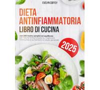 Dieta Antinfiammatoria: Libro di cucina con 200 ricette semplici ed equilibrate per ridurre l'infiammazione, migliorare l'immunità e aumentare la salute generale