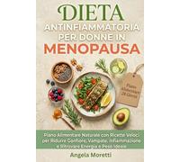 DIETA ANTINFIAMMATORIA PER DONNE IN MENOPAUSA: Piano Alimentare Naturale con Ricette Veloci per Ridurre Gonfiore, Vampate, Infiammazione e Ritrovare Energia e Peso Ideale