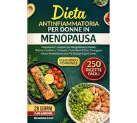 DIETA ANTINFIAMMATORIA PER DONNE IN MENOPAUSA: Programma Completo per Riequilibrare Ormoni, Ridurre Gonfiore e Vampate, Controllare il Peso, Proteggere Ossa e Metabolismo per Più Energia Ogni Giorno