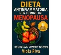 DIETA ANTINFIAMMATORIA Per Donne In Menopausa: Ricette Facili, Diario Alimentare e Checklist per Combattere Gonfiore, Vampate, Stanchezza e Chili di Troppo in Modo Naturale