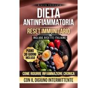 Dieta Antinfiammatoria - Reset Immunitario: Come Ridurre l'Infiammazione Cronica con il Digiuno Intermittente. Ricette Italiane e Piano Alimentare per ... Metabolismo e Difese Immunitarie nelle Donne