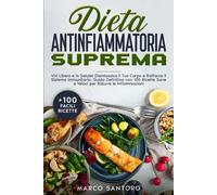 Dieta Antinfiammatoria Suprema: Vivi Libero E In Salute! Disintossica Il Tuo Corpo E Rafforza Il Sistema Immunitario: Guida Definitiva Con 100 Ricette ... Perdere Peso E Combattere L'infiammazione)