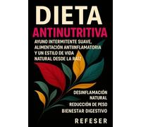 Dieta AntiNutritiva: Ayuno intermitente suave, alimentación antiinflamatoria y un estilo de vida natural desde la raíz