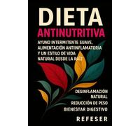 Dieta AntiNutritiva: Ayuno intermitente suave, alimentación antiinflamatoria y un estilo de vida natural desde la raíz