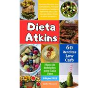 Dieta Atkins: Descubra Receitas Sem Carboidratos, Nutrição Cetogênica e Cardápios Semanais para Cada Fase da Dieta e Perda de Peso Duradoura
