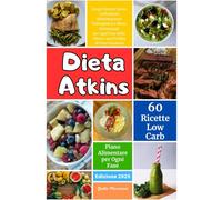 Dieta Atkins: Scopri Ricette Senza Carboidrati, Alimentazione Chetogenica e Menu Settimanali per ogni Fase della Dieta e una Perdita di Peso Duratura