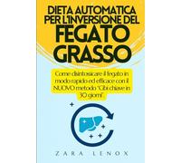 DIETA AUTOMATICA PER L'INVERSIONE DEL FEGATO GRASSO: Come disintossicare il fegato in modo rapido ed efficace con il NUOVO metodo “Cibi chiave in 30 giorni”.