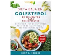 DIETA BAJA EN COLESTEROL DE 30 MINUTOS PARA PRINCIPIANTES: Comidas diarias que favorecen la salud de las arterias y el equilibrio de los lípidos