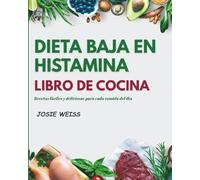 DIETA BAJA EN HISTAMINA LIBRO DE COCINA: Guía completa baja en histamina para sanar el intestino, reducir los síntomas y comer con confianza