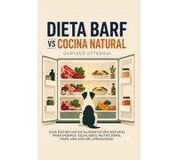 DIETA BARF vs COCIDA NATURAL: GUÍA DEFINITIVA DE ALIMENTACIÓN NATURAL PARA PERROS. EQUILIBRIO NUTRICIONAL PARA UNAMAYOR LONGEVIDAD.