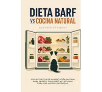DIETA BARF vs COCINA NATURAL: GUÍA DEFINITIVA DE ALIMENTACIÓN NATURAL PARA PERROS. EQUILIBRIO NUTRICIONAL PARA UNA MAYOR LONGEVIDAD.