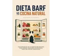 DIETA BARF vs COCINA NATURAL: GUÍA DEFINITIVA DE ALIMENTACIÓN NATURAL PARA PERROS. EQUILIBRIO NUTRICIONAL PARA UNA MAYOR LONGEVIDAD.