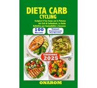 DIETA CARB CYCLING: Scolpisci il Tuo Corpo con la Potenza dei Cicli di Carboidrati, La Guida Definitiva per Sostenibilità e Successo