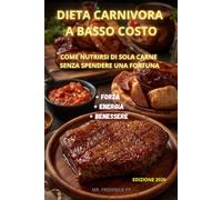 Dieta Carnivora a Basso Costo: Questo libro spiega passo dopo passo come nutrirsi di sola carne senza spendere una fortuna.