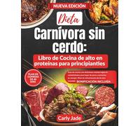 Dieta carnívora sin cerdo: Libro de cocina de alto en proteínas para principiantes: Guía de cocina con deliciosas recetas fáciles bajas en carbohidratos para perder peso y aumentar tu energía.