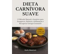 Dieta Carnívora Suave: O Método Natural e Intuitivo para Emagrecer, Reduzir a Inflamação e Recuperar Energia Constante
