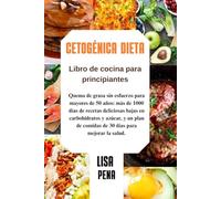 DIETA CETOGÉNICA Libro de cocina para principiantes: Quema de grasa sin esfuerzo para mayores de 50 años: más de 1000 días de recetas deliciosas ... de comidas de 30 días para mejorar la salud.