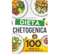 Dieta Chetogenica: 100 Semplici e Gustose Ricette