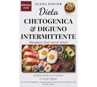 DIETA CHETOGENICA & DIGIUNO INTERMITTENTE: 250 ricette semplici e organizzazione pasti senza stress per la vita di tutti i giorni