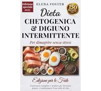 DIETA CHETOGENICA & DIGIUNO INTERMITTENTE: Il percorso semplice e pratico per bruciare grassi, ritrovare energia e trasformare il tuo stile di vita