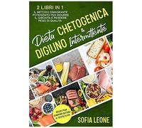 Dieta Chetogenica E Digiuno Intermittente: 2 Libri In 1: Il Metodo Dimagrante Potenziato Per Ridurre Il Girovita E Perdere Peso Di Qualitã Inclusi 2 Piani Alimentari Adattabili Al Tuo Stile Di Vita
