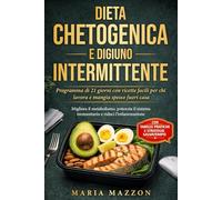 DIETA CHETOGENICA E DIGIUNO INTERMITTENTE Programma di 21 giorni con ricette facili per chi lavora e mangia spesso fuori casa: Migliora il ... sistema immunitario e riduci l'infiammazione
