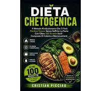 DIETA CHETOGENICA: Il Metodo Rivoluzionario Che Ti Farà Perdere Grasso Senza Soffrire La Fame - Con Oltre 100 Ricette facili Composte Di Calorie e Macronutrienti