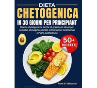 Dieta Chetogenica In 30 Giorni Per Principianti: Ricette chetogeniche ricche di grassi con istruzioni semplici, immagini colorate, informazioni nutrizionali e Piano nutrizionale.