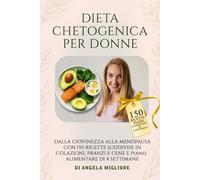 DIETA CHETOGENICA PER DONNE: DALLA GIOVINEZZA ALLA MENOPAUSA CON 150 RICETTE SUDDIVISE IN COLAZIONI, PRANZI E CENE E PIANO ALIMENTARE DI 4 SETTIMANE