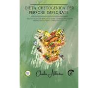 Dieta chetogenica per persone impegnate: Ricette veloci, un menù di 30 giorni e semplici trucchi per perdere grasso senza complicarti la vita