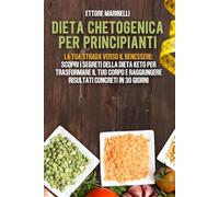 Dieta Chetogenica per principianti: Perdi Peso in 30 Giorni: La strada verso il benessere: scopri i segreti della dieta keto per trasformare il tuo corpo e raggiungere risultati concreti in 30 giorni
