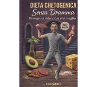 Dieta Chetogenica Senza Dramma: Dimagrisci ridendo e vivi meglio