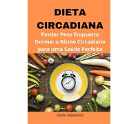 Dieta Circadiana: Perder Peso Enquanto Dorme: O Ritmo Circadiano Para Uma Saúde Perfeita