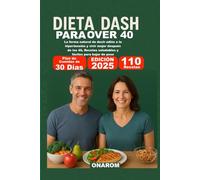 DIETA DASH PARA OVER 40: La forma natural de decir adiós a la hipertensión y vivir mejor después de los 40, Recetas saludables y fáciles para bajar de peso