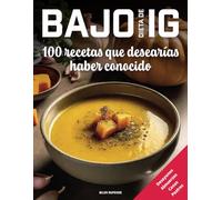 Dieta de bajo IG, 100 recetas que desearías haber conocido: Desayunos - Comidas - Cenas - Postres