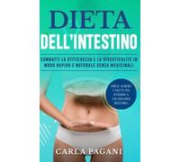 Dieta Dellâintestino: Combatti La Stitichezza E La Diverticolite In Modo Rapido E Naturale Senza Medicinali. Rimedi, Alimenti E Ricette Per Ritrovare Il Tuo Equilibrio Intestinale.