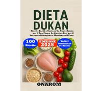 DIETA DUKAN: Ricette Facili e Gustose Un Nuovo Inizio per il Tuo Corpo Le Quattro Fasi per il Successo, Dimagrire e Mantenere il Peso