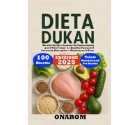 DIETA DUKAN: Ricette Facili e Gustose Un Nuovo Inizio per il Tuo Corpo Le Quattro Fasi per il Successo, Dimagrire e Mantenere il Peso