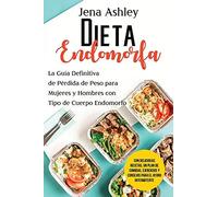 Dieta Endomorfa: La GuãA Definitiva De Pã©Rdida De Peso Para Mujeres Y Hombres Con Tipo De Cuerpo Endomorfo Con Deliciosas Recetas, Un Plan De Comidas, Ejercicios Y Consejos Para El Ayuno Intermitent