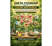 DIETA FODMAP PER IL COLON IRRITABILE: Una Guida Completa Su Come Evitare Le Sostanze Fodmap e Liberarti Una Volta per Tutte da Gonfiori e Problemi Gastrointestinali - Con Oltre 100 RICETTE FACILI!