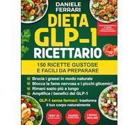 DIETA GLP-1 Ricettario - 150 ricette - Piano di 30 giorni per la perdita di peso: controlla la fame, stabilizza la glicemia e trasforma il corpo naturalmente