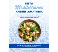 Dieta mediterránea antiinflamatoria: 101 recetas para reducir la inflamación, ganar energía y cuidar tu salud cada día