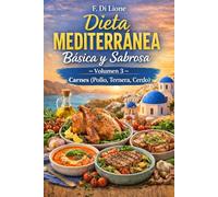 Dieta Mediterránea Básica y Sabrosa - Volumen 3, Carnes Mediterráneas: Pollo, Ternera y Cerdo: Platos ligeros y sabrosos con carnes mediterráneas para el día a día