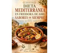 Dieta Mediterránea en Freidora de Aire: Sabores de Siempre: 70 recetas tradicionales mediterráneas fáciles y saludables en freidora de aire, sin complicaciones