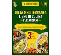 DIETA MEDITERRANEA LIBRO DI CUCINA PER ANZIANI: Ricette semplici e salutari per promuovere la longevità, gestire il peso e sostenere la vitalità dopo i 60 anni