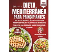 Dieta Mediterránea para Principiantes: 100+ Recetas Saludables y Deliciosas para Perder Peso, Mejorar tu Salud y Prevenir Enfermedades | Incluye Plan de Comidas de 90 Días